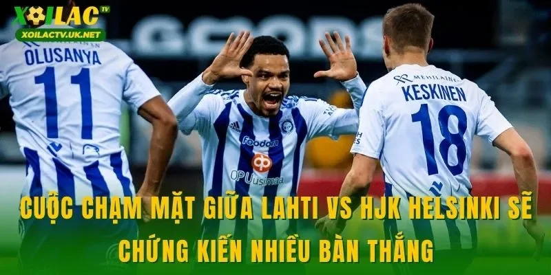 Cuộc chạm mặt giữa Lahti vs HJK Helsinki sẽ chứng kiến nhiều bàn thắng