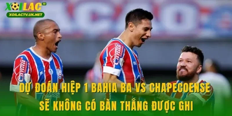 Dự đoán hiệp 1 Bahia BA vs Chapecoense sẽ không có bàn thắng được ghi