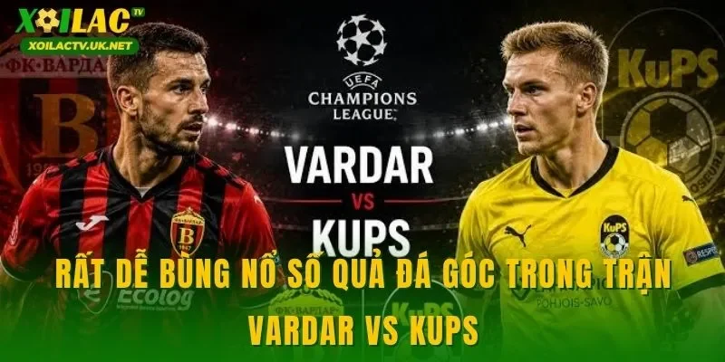 Dự đoán ít nhất 3-4 bàn thắng xuất hiện ở cặp trận Vardar vs KuPS