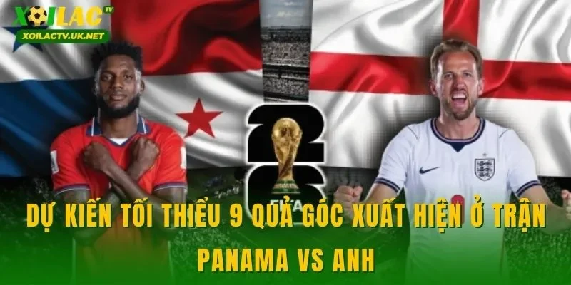 Dự kiến tối thiểu 9 quả góc xuất hiện ở trận Panama vs Anh