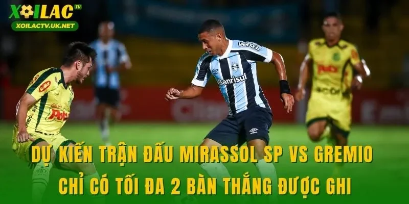 Dự kiến trận đấu Mirassol SP vs Gremio chỉ có tối đa 2 bàn thắng được ghi