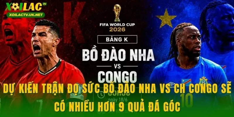 Dự kiến trận đọ sức Bồ Đào Nha vs CH Congo sẽ có nhiều hơn 9 quả đá góc