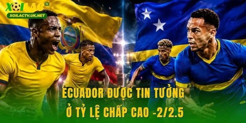 Ecuador được tin tưởng ở tỷ lệ chấp cao -2/2.5