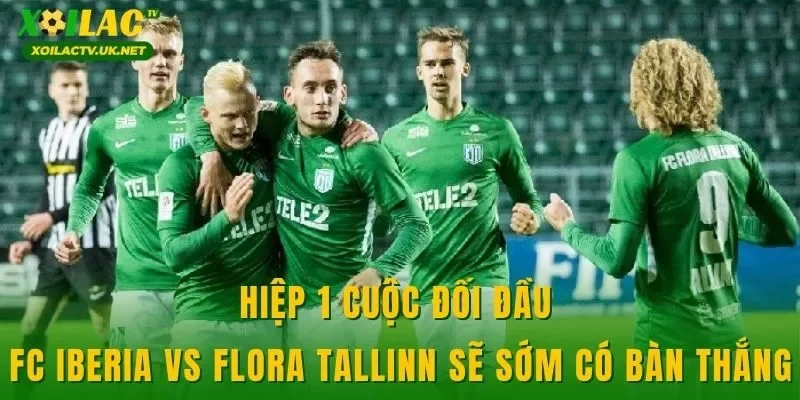 Hiệp 1 cuộc đối đầu FC Iberia vs Flora Tallinn sẽ sớm có bàn thắng