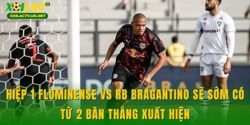 Hiệp 1 Fluminense vs RB Bragantino sẽ sớm có từ 2 bàn thắng xuất hiện