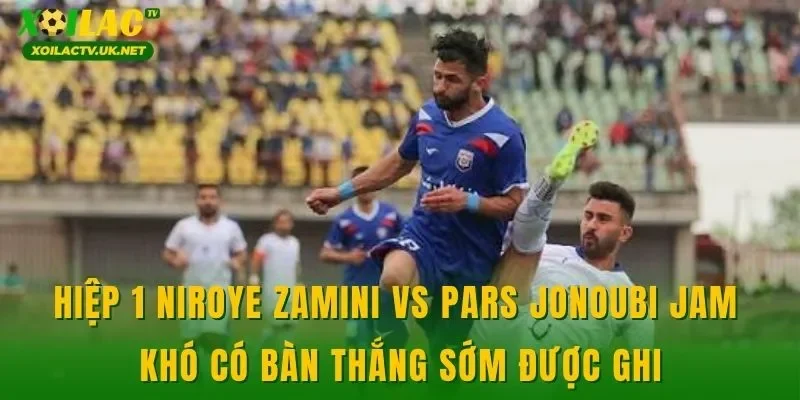 Hiệp 1 Niroye Zamini vs Pars Jonoubi Jam khó có bàn thắng sớm được ghi