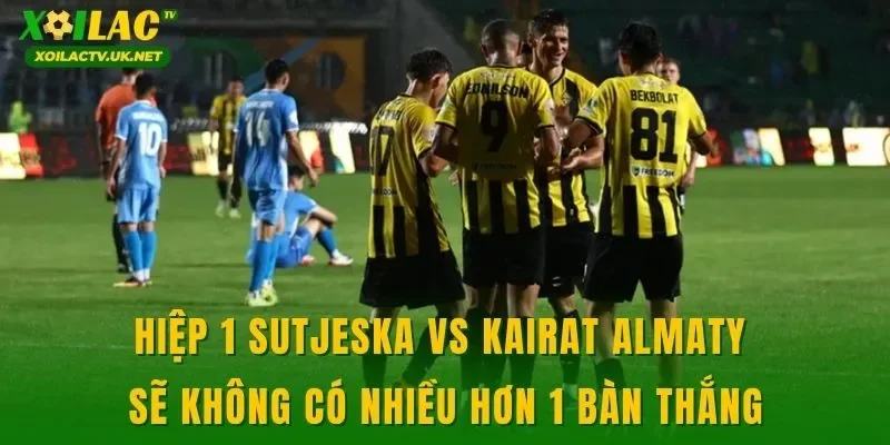 Hiệp 1 Sutjeska vs Kairat Almaty sẽ không có nhiều hơn 1 bàn thắng