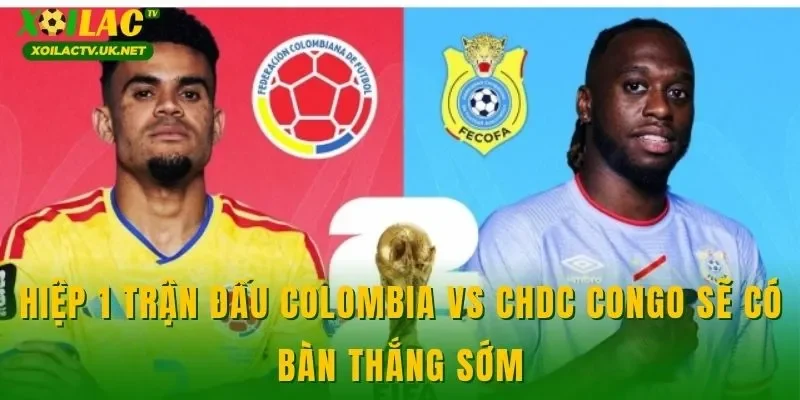 Hiệp 1 trận đấu Colombia vs CHDC Congo sẽ có bàn thắng sớm