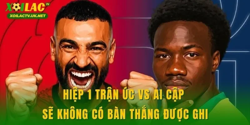 Hiệp 1 trận Úc vs Ai Cập sẽ không có bàn thắng được ghi