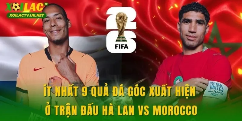 Ít nhất 9 quả đá góc xuất hiện ở trận đấu Hà Lan vs Morocco