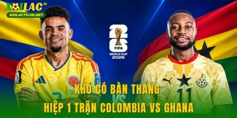 Khó có bàn thắng hiệp 1 trận Colombia vs Ghana