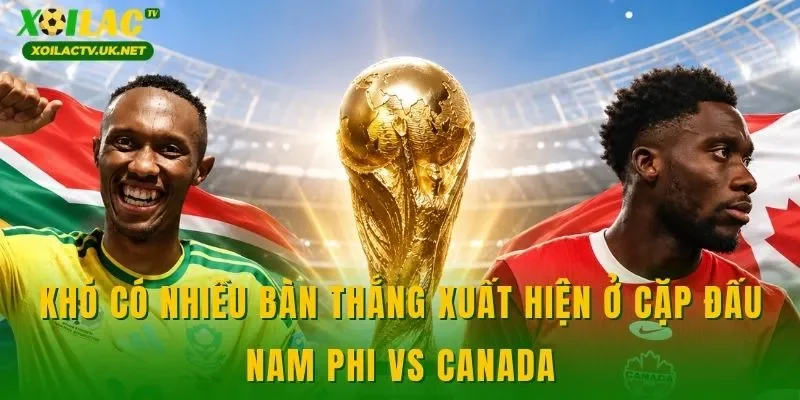 Khó có nhiều bàn thắng xuất hiện ở cặp đấu Nam Phi vs Canada