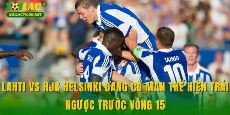 Lahti vs HJK Helsinki đang có màn thể hiện trái ngược trước vòng 15