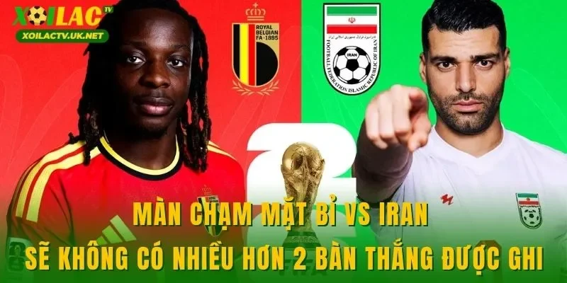 Màn chạm mặt Bỉ vs Iran sẽ không có nhiều hơn 2 bàn thắng được ghi