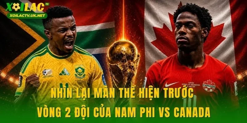Nhìn lại màn thể hiện trước vòng 2 đội của Nam Phi vs Canada