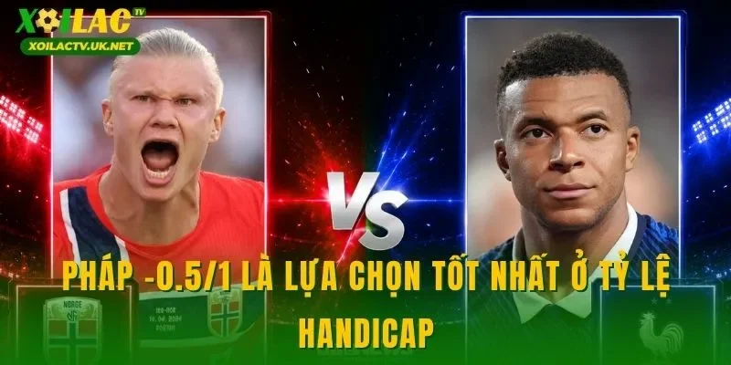 Pháp -0.5/1 là lựa chọn tốt nhất ở tỷ lệ handicap