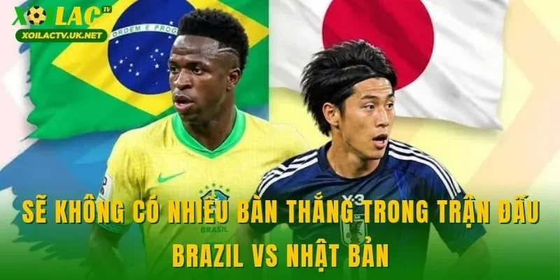 Sẽ không có nhiều bàn thắng trong trận đấu Brazil vs Nhật Bản