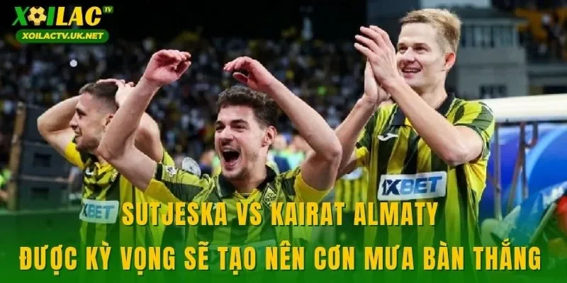 Sutjeska vs Kairat Almaty được kỳ vọng sẽ tạo nên cơn mưa bàn thắng