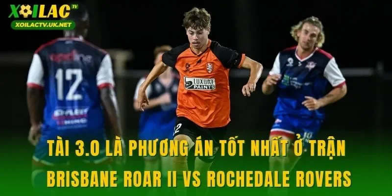 Tài 3.0 là phương án tốt nhất ở trận Brisbane Roar II vs Rochedale Rovers
