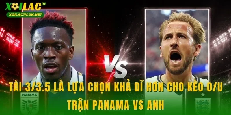 Tài 3/3.5 là lựa chọn khả dĩ hơn cho kèo O/U trận Panama vs Anh