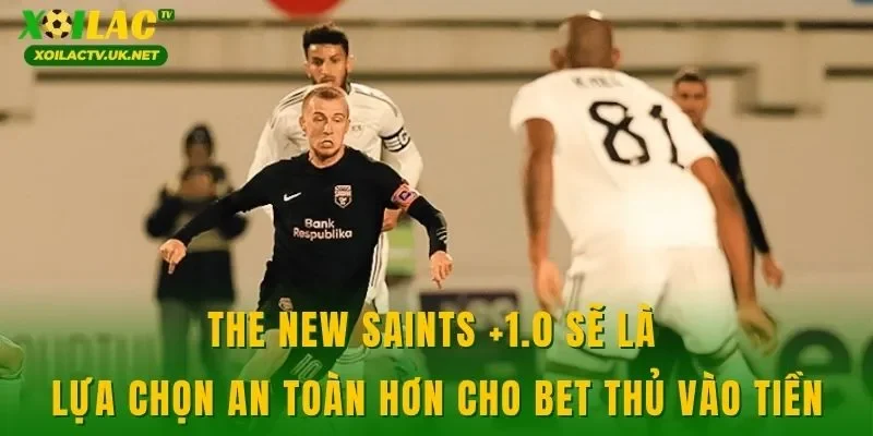 The New Saints +1.0 sẽ là lựa chọn an toàn hơn cho bet thủ vào tiền