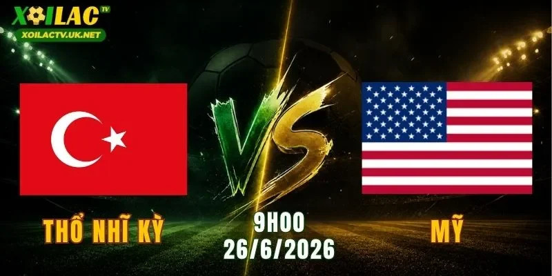 Thổ Nhĩ Kỳ vs Mỹ