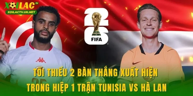 Tối thiểu 2 bàn thắng xuất hiện trong hiệp 1 trận Tunisia vs Hà Lan