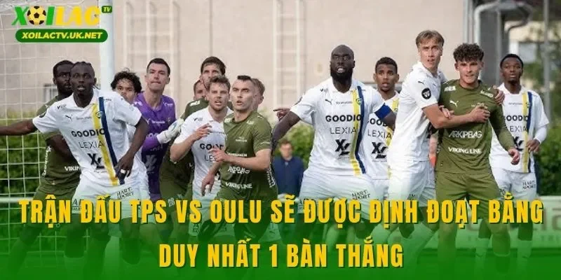 Trận đấu TPS vs Oulu sẽ được định đoạt bằng duy nhất 1 bàn thắng