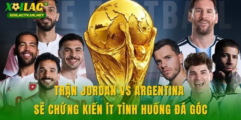 Trận Jordan vs Argentina sẽ chứng kiến ít tình huống đá góc