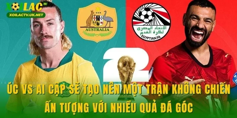 Úc vs Ai Cập sẽ tạo nên một trận không chiến ấn tượng với nhiều quả đá góc