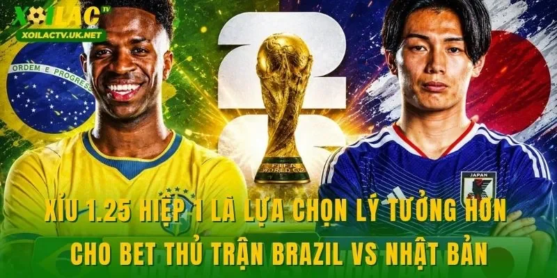 Xỉu 1.25 hiệp 1 là lựa chọn lý tưởng hơn cho bet thủ trận Brazil vs Nhật Bản