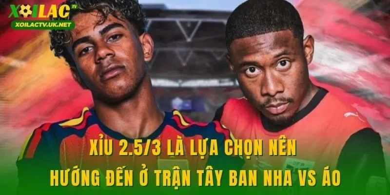 Xỉu 2.5/3 là lựa chọn nên hướng đến ở trận Tây Ban Nha vs Áo