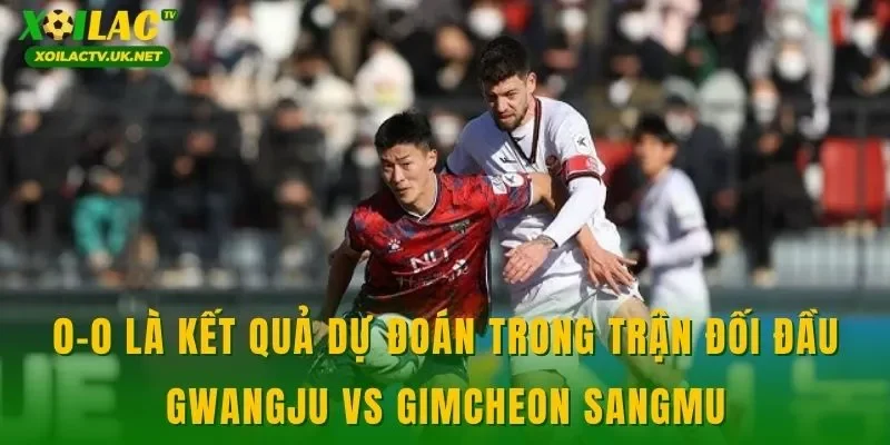 0-0 là kết quả dự đoán trong trận đối đầu Gwangju vs Gimcheon Sangmu