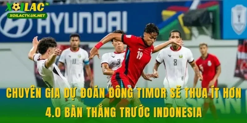 Chuyên gia dự đoán Đông Timor sẽ thua ít hơn 4.0 bàn thắng trước Indonesia
