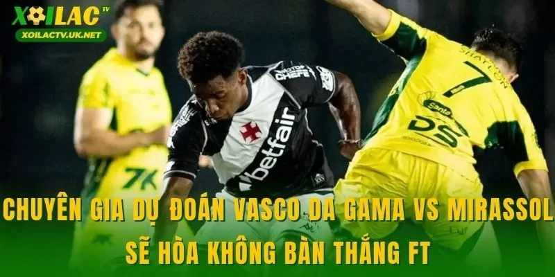 Chuyên gia dự đoán Vasco Da Gama vs Mirassol sẽ hòa không bàn thắng FT
