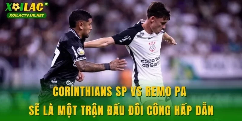 Corinthians SP vs Remo PA sẽ là một trận đấu đôi công hấp dẫn