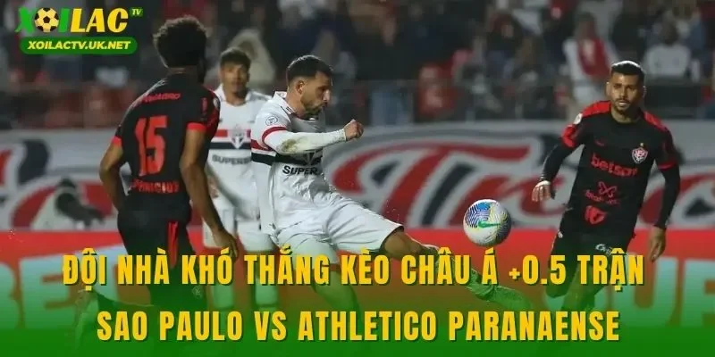 Đội nhà khó thắng kèo châu Á +0.5 trận Sao Paulo vs Athletico Paranaense