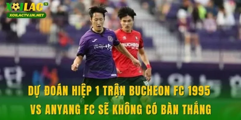 Dự đoán hiệp 1 trận Bucheon FC 1995 vs Anyang FC sẽ không có bàn thắng