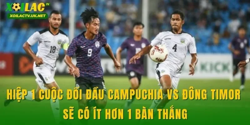 Hiệp 1 cuộc đối đầu Campuchia vs Đông Timor sẽ có ít hơn 1 bàn thắng