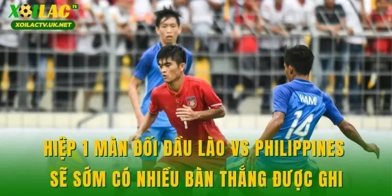 Hiệp 1 màn đối đầu Lào vs Philippines sẽ sớm có nhiều bàn thắng được ghi