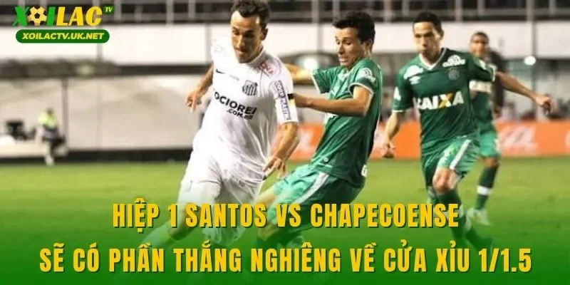 Hiệp 1 Santos vs Chapecoense sẽ có phần thắng nghiêng về cửa xỉu 1/1.5