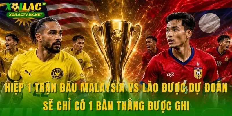 Hiệp 1 trận đấu Malaysia vs Lào được dự đoán sẽ chỉ có 1 bàn thắng được ghi