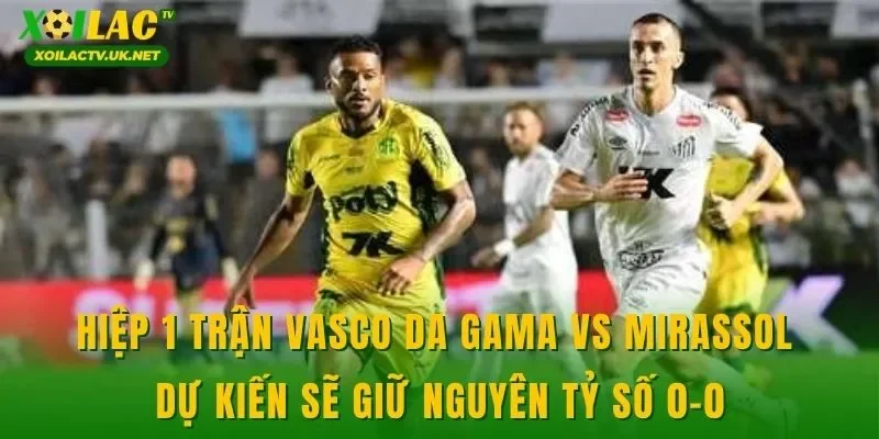 Hiệp 1 trận Vasco Da Gama vs Mirassol dự kiến sẽ giữ nguyên tỷ số 0-0