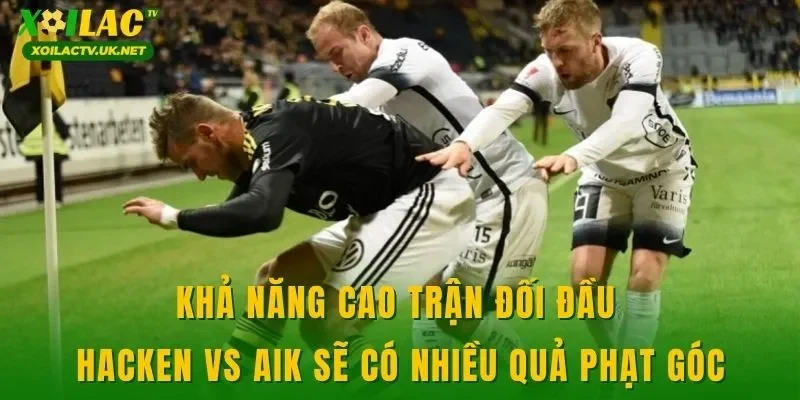 Khả năng cao trận đối đầu Hacken vs AIK sẽ có nhiều quả phạt góc
