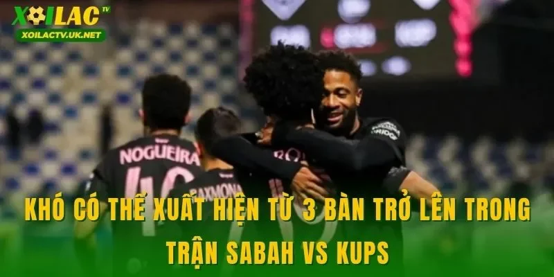 Khó có thể xuất hiện từ 3 bàn trở lên trong trận Sabah vs KuPS
