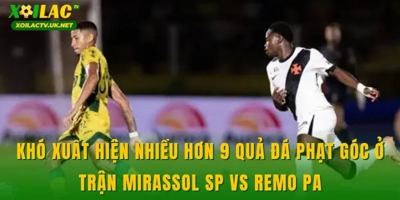 Khó xuất hiện nhiều hơn 9 quả đá phạt góc ở trận Mirassol SP vs Remo PA