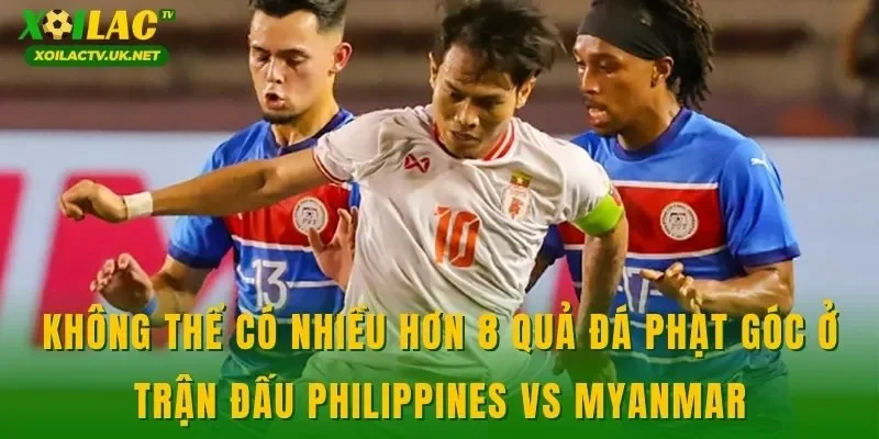 Không thể có nhiều hơn 8 quả đá phạt góc ở trận đấu Philippines vs Myanmar
