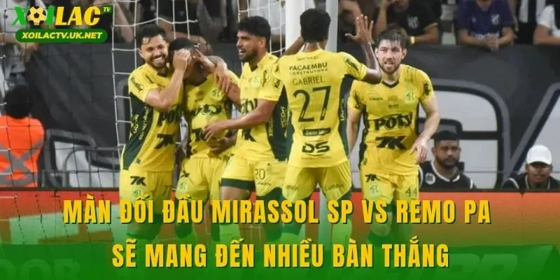 Màn đối đầu Mirassol SP vs Remo PA sẽ mang đến nhiều bàn thắng