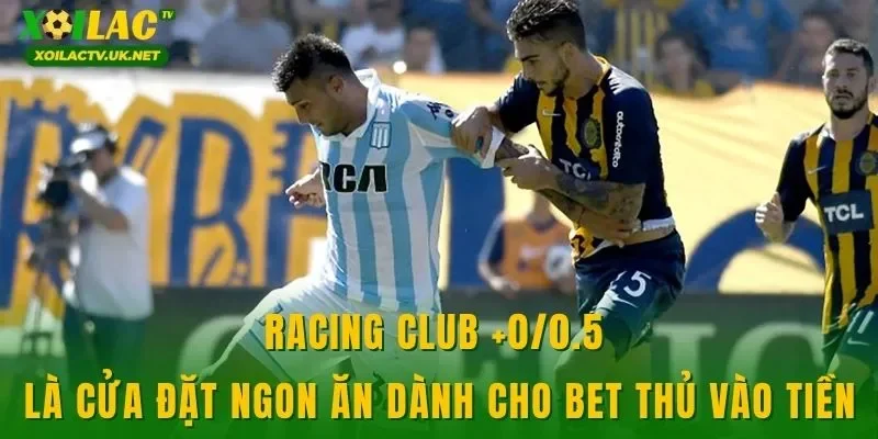 Racing Club +0/0.5 là cửa đặt ngon ăn dành cho bet thủ vào tiền