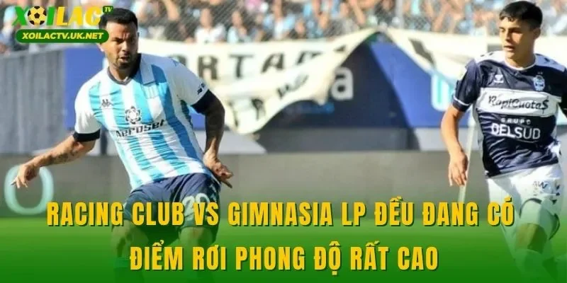 Racing Club vs Gimnasia LP đều đang có điểm rơi phong độ rất cao